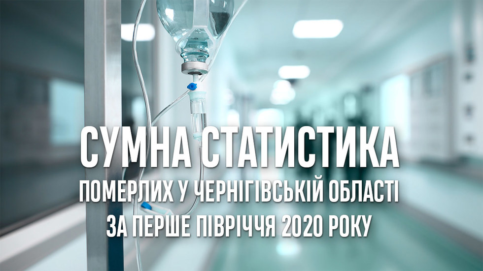 Статистистика померлих з різних причин у Чернігівській області за перше півріччя 2020 року