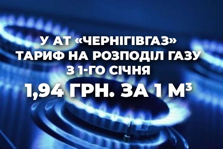 З 1-го січня у АТ «ЧЕРНІГІВГАЗ» «покращений» тариф на розподіл природного газу